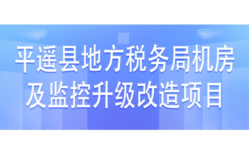 平遙縣地方稅務局機房及監控升級改造項目